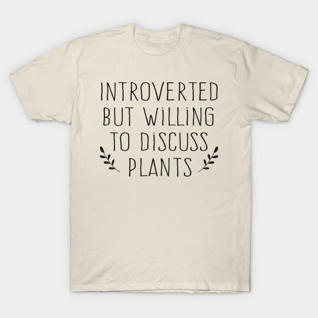 Introverted But Willing To Discuss Plants T-Shirt by TIHONA